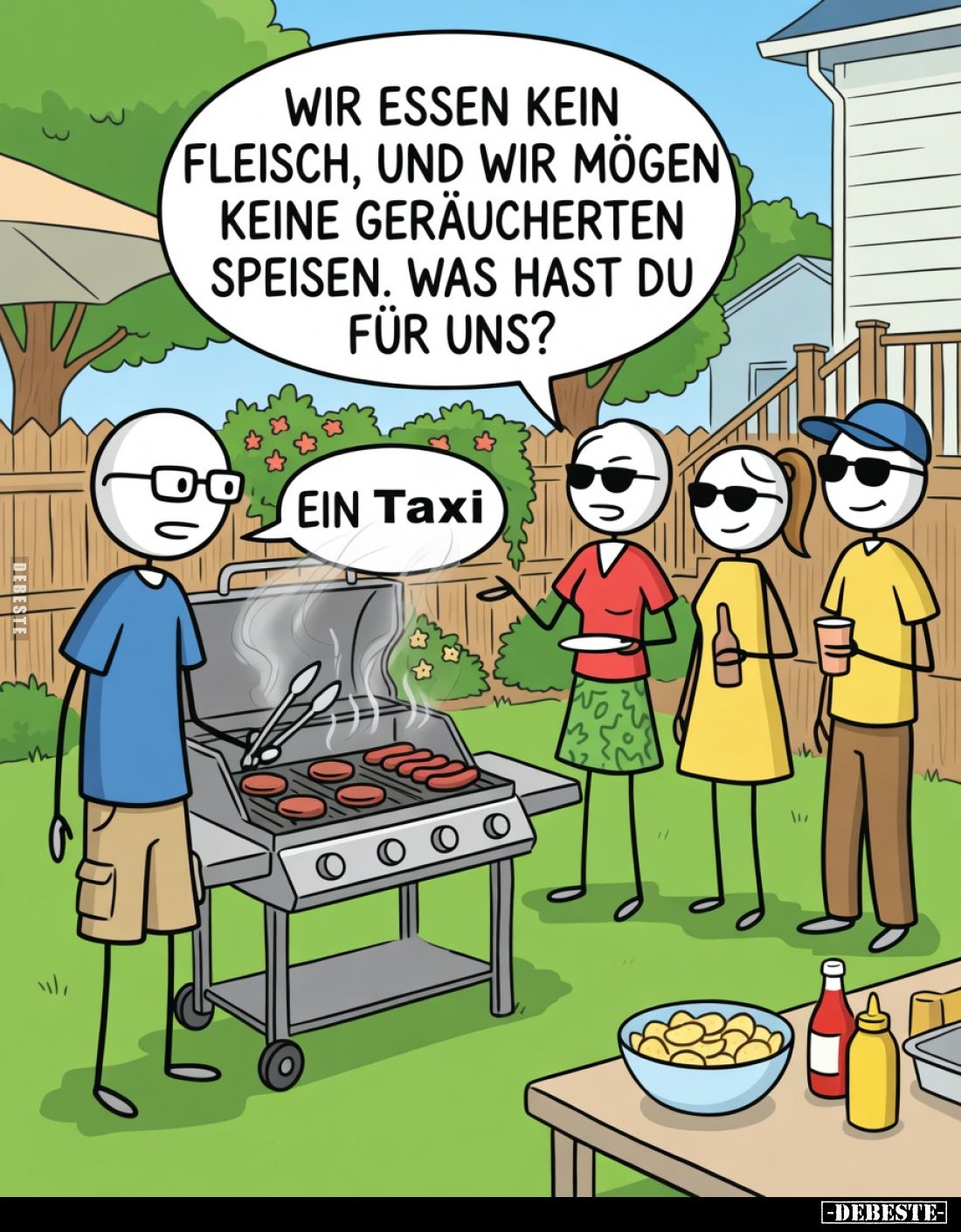 Wir essen kein Fleisch, und wir mögen keine geräucherten Speisen. Was hast du für uns?
Ein Taxi.