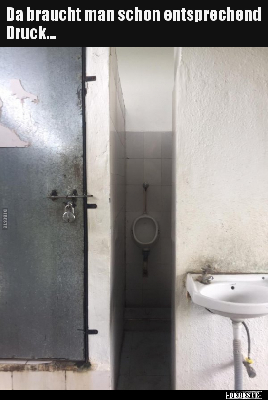 Da braucht man schon entsprechend Druck...