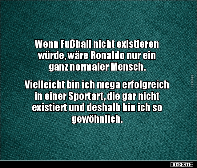 Wenn Fußball nicht existieren würde, wäre Ronaldo nur.. - Lustige Bilder | DEBESTE.de