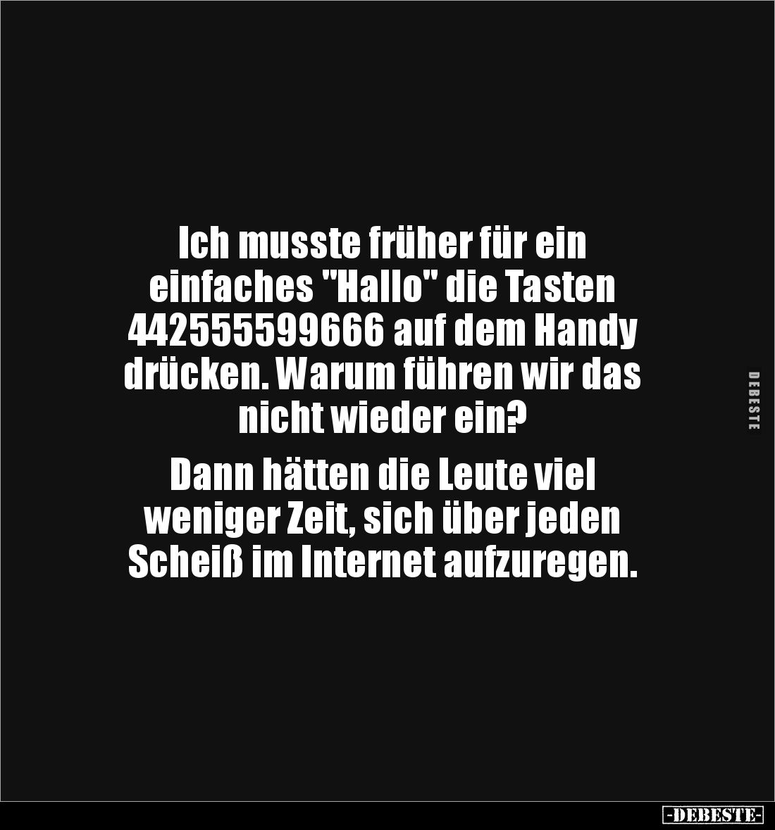 Ich musste früher für ein 
einfaches "Hallo" die Tasten 
442555599666 auf dem Handy 
drücken. Warum führen wir d...