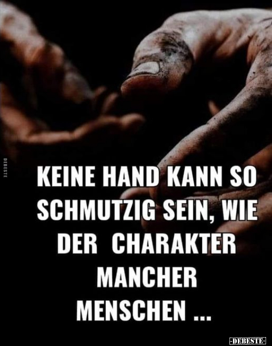 Keine Hand kann so schmutzig sein, wie der Charakter.. - Lustige Bilder | DEBESTE.de