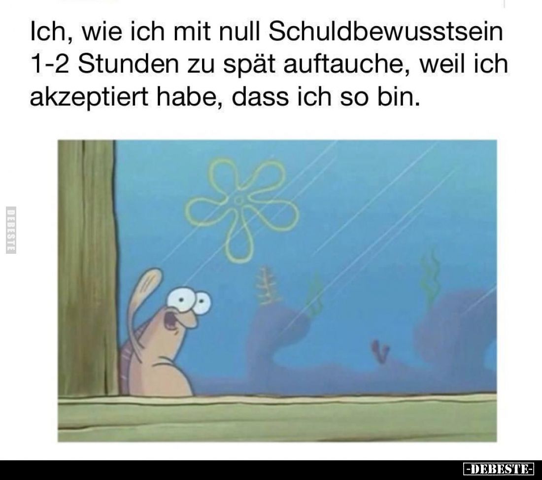 Ich, wie ich mit null Schuldbewusstsein 1-2 Stunden zu spät auftauche, weil ich akzeptiert habe, dass ich so bin.