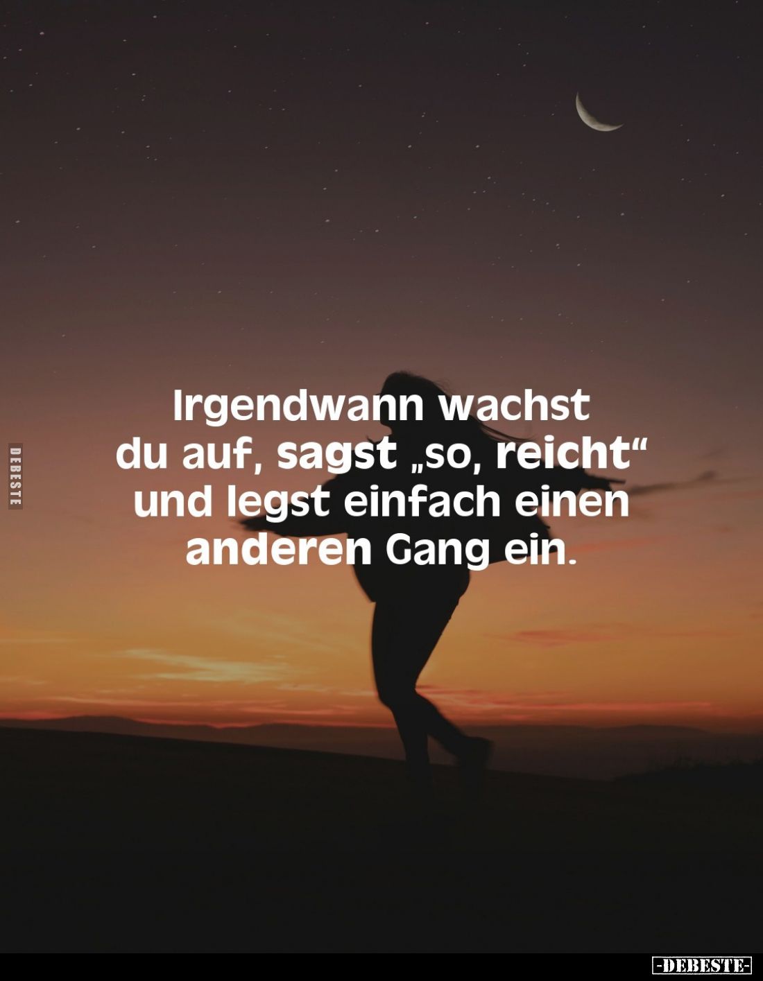 Irgendwann wachst du auf, sagst „so, reicht" und legst einfach einen anderen Gang ein.