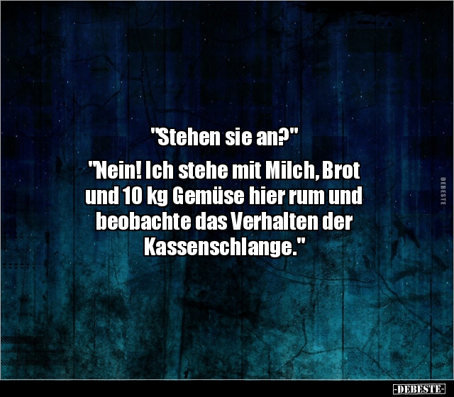 "Stehen sie an?" "Nein! Ich stehe mit Milch, Brot und 10.. - Lustige Bilder | DEBESTE.de