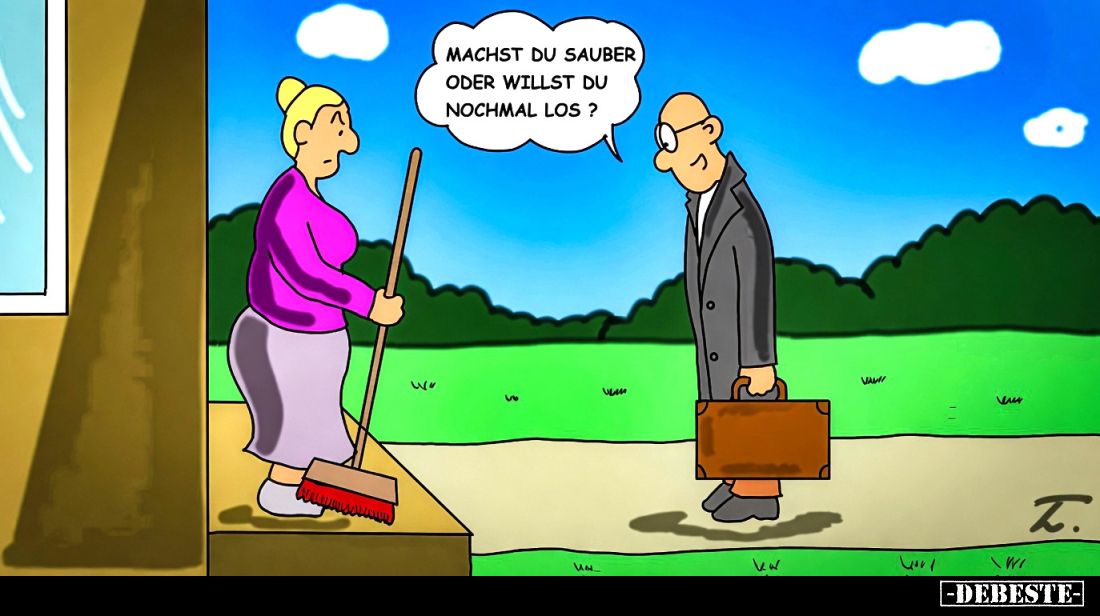 Machst du sauber oder willst du nochmal los?