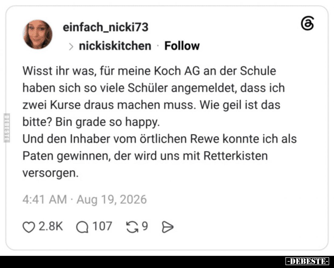 Wisst ihr was, für meine Koch AG an der Schule haben sich so viele Schüler angemeldet, dass ich zwei Kurse draus machen muss....