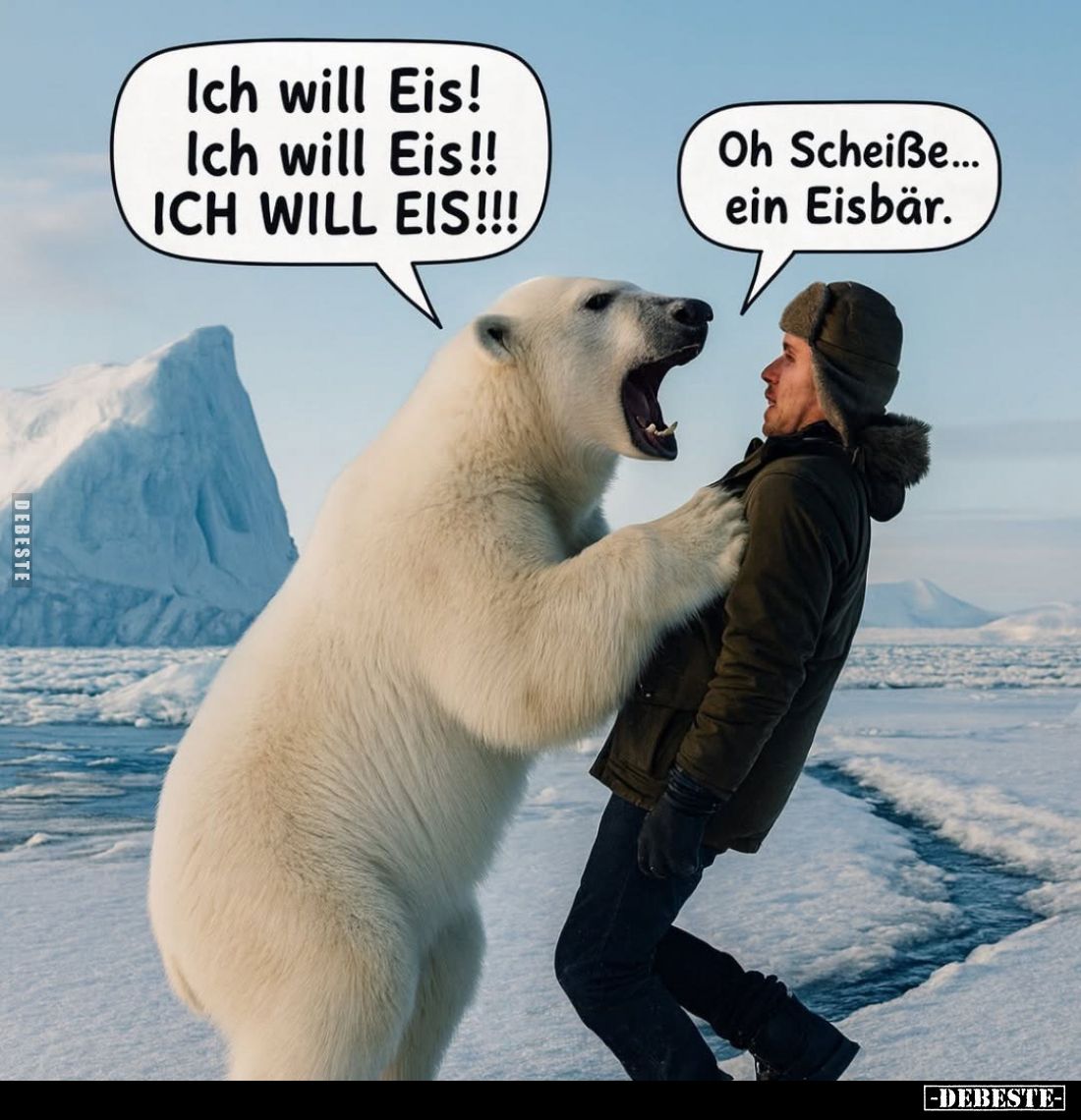 Ich will Eis!
Ich will Eis!!
ICH WILL EIS!!!
Oh Scheiße...
ein Eisbär.