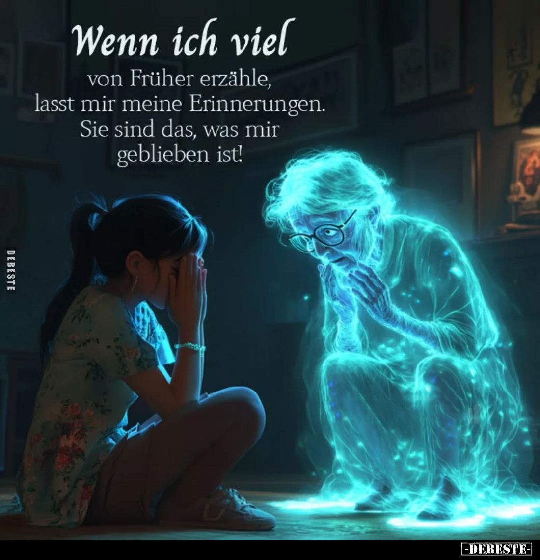 Wenn ich viel
von Früher erzähle, lasst mir meine Erinnerungen. Sie sind das, was mir geblieben ist!