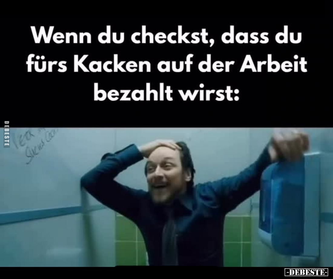 Wenn du checkst, dass du fürs Kacken auf der Arbeit bezahlt wirst:
