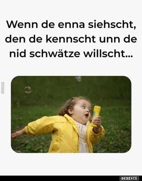 Wenn de enna siehscht, den de kennscht unn de nid schwätze willscht...