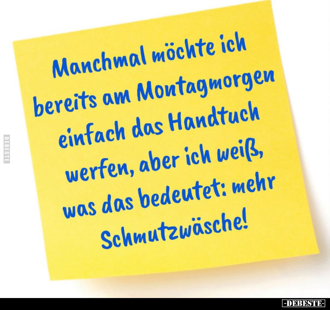Manchmal möchte ich bereits am Montagmorgen einfach das Handtuch werfen, aber ich weiß, was das bedeutet: mehr Schmutzwäsche!...