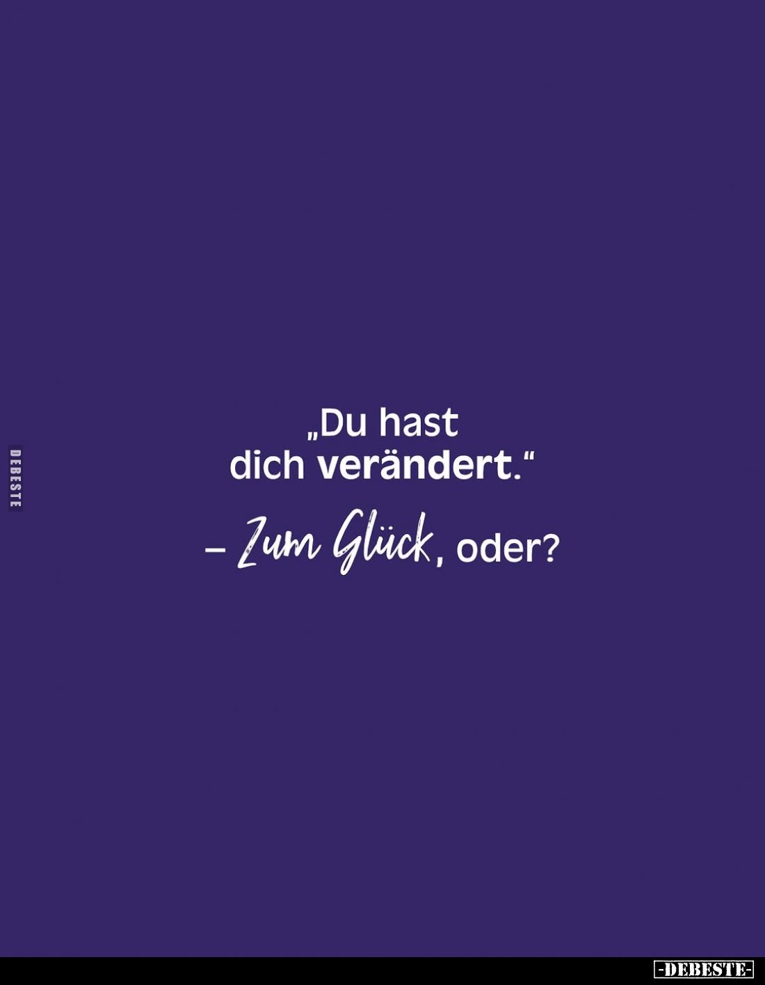 "Du hast dich verändert."
- Zum Glück, oder?