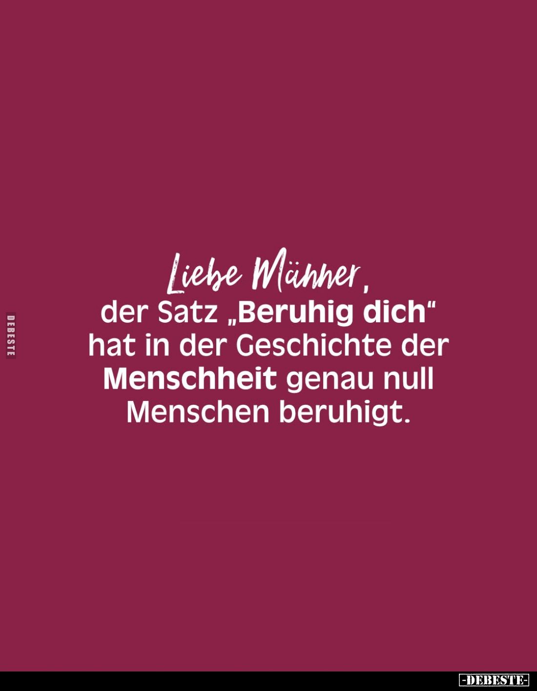 Liebe Männer, der Satz "Beruhig dich" hat in der Geschichte.. - Lustige Bilder | DEBESTE.de