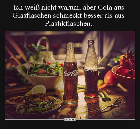 Ich weiß nicht warum, aber Cola aus Glasflaschen schmeckt.. - Lustige Bilder | DEBESTE.de