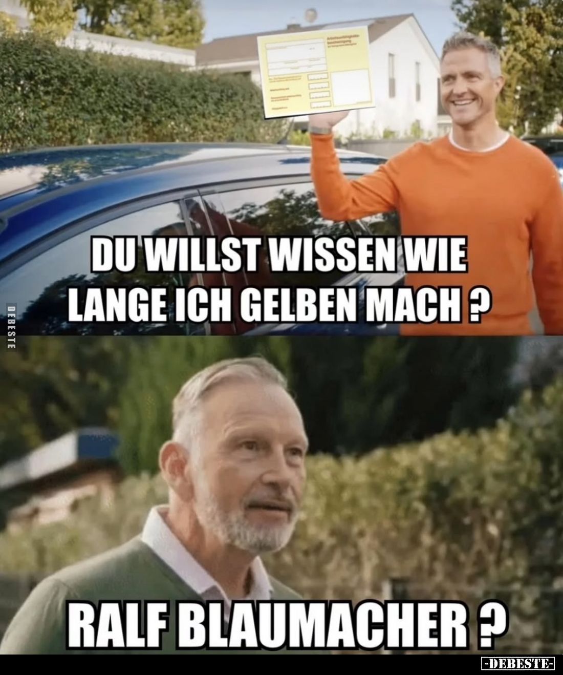 Du willst wissen wie lange ich Gelben mach?
Ralf Blaumacher?