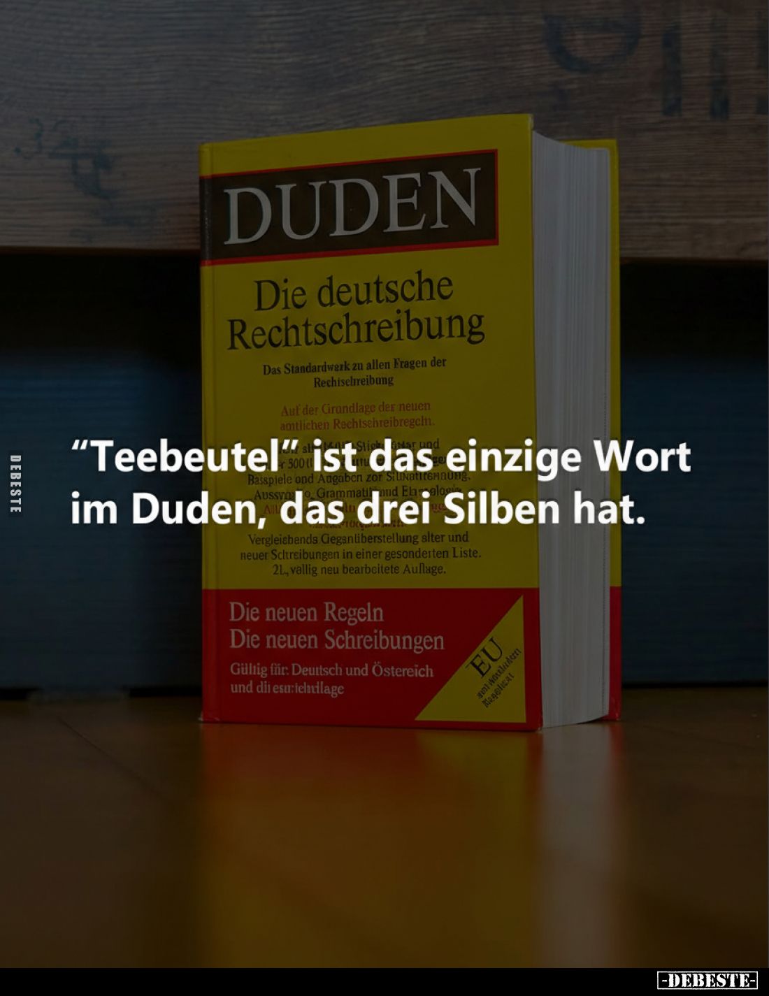 "Teebeutel" ist das einzige Wort im Duden, das drei Silben hat.
