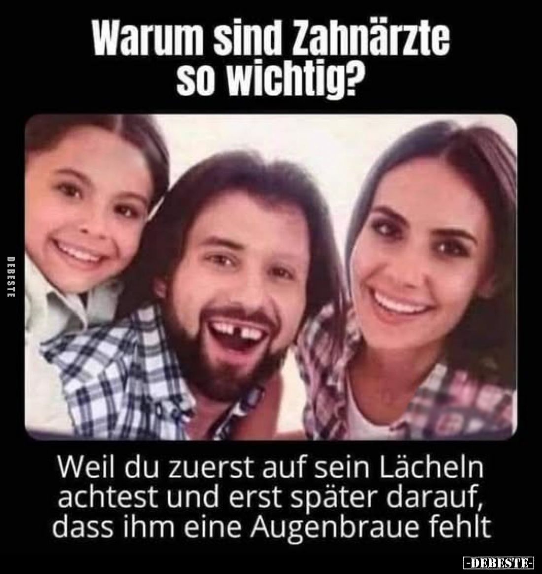 Warum sind Zahnärzte so wichtig?
Weil du zuerst auf sein Lächeln achtest und erst später darauf, dass ihm eine Augenbraue fe...