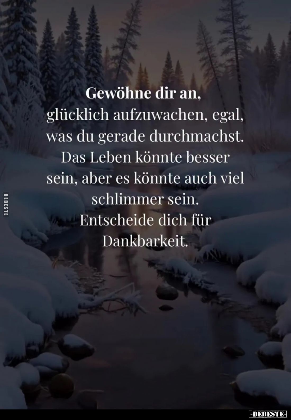 Gewöhne dir an, glücklich aufzuwachen, egal, was du gerade durchmachst. Das Leben könnte besser sein, aber es könnte auch vie...