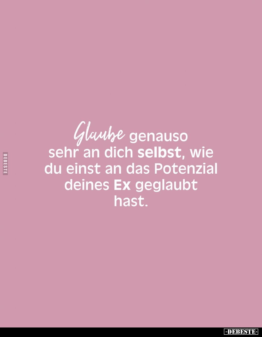 Glaube genauso sehr an dich selbst, wie du einst an das Potenzial deines Ex geglaubt hast.
