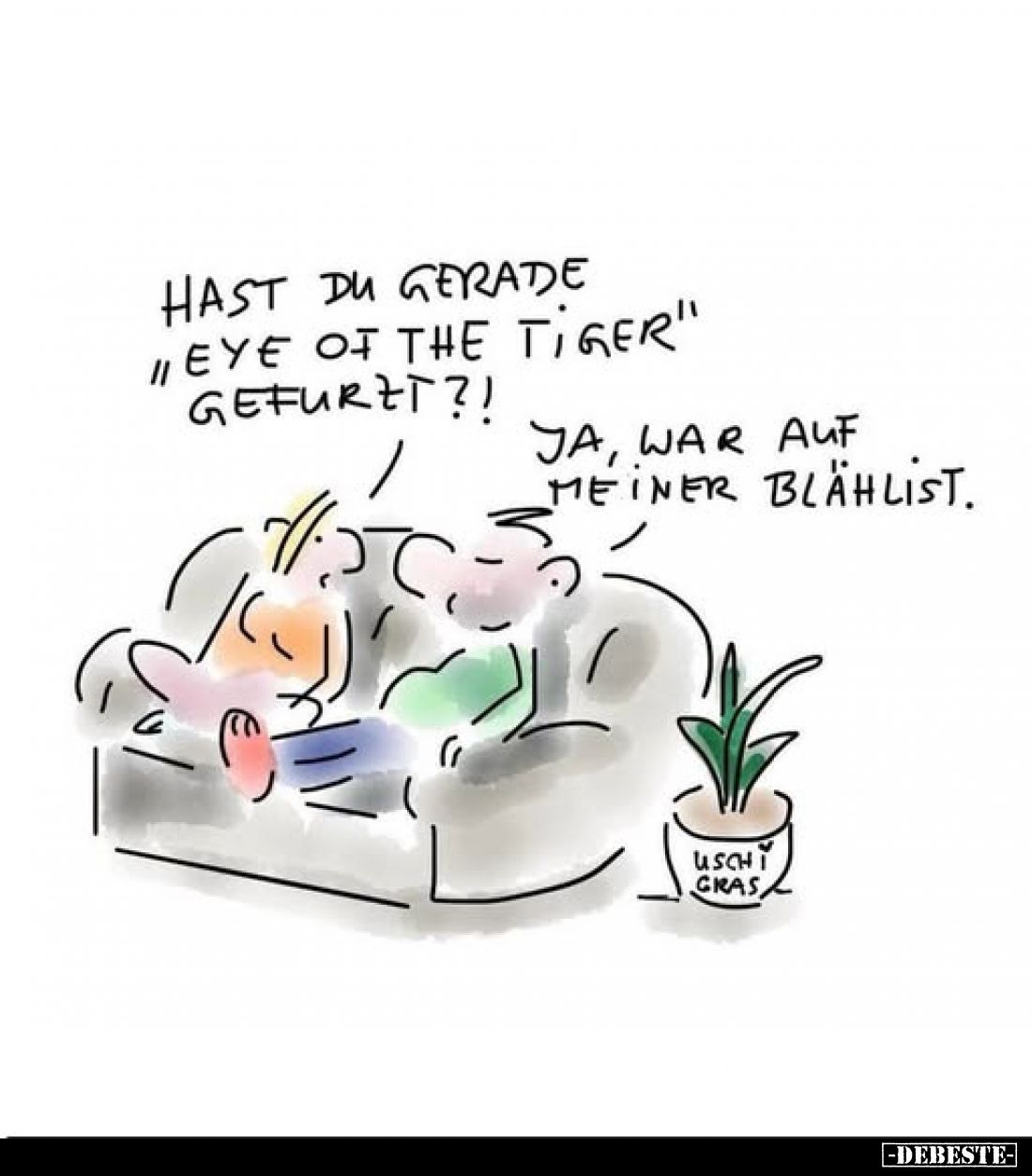 Hast du gerade "Eye of the tiger" gefurzt?!
Ja, war auf meiner Blählist.