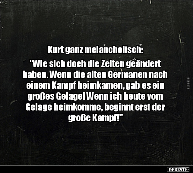 Kurt ganz melancholisch: "Wie sich doch die Zeiten.." - Lustige Bilder | DEBESTE.de