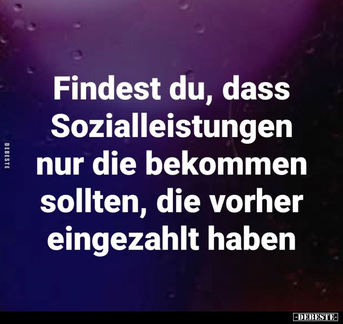 Findest du, dass Sozialleistungen nur die bekommen sollten, die vorher eingezahlt haben.