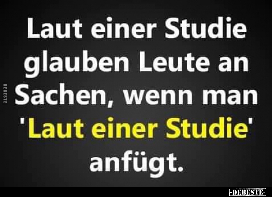 Laut einer Studie glauben Leute an Sachen, wenn man...