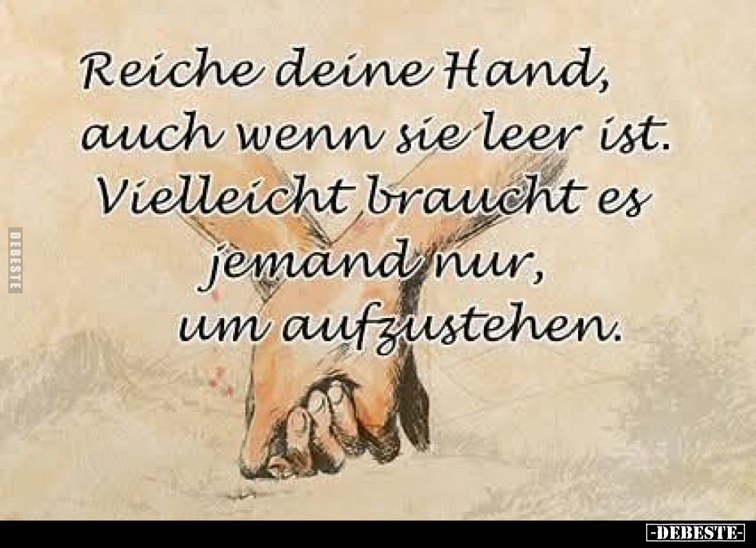 Reiche deine Hand, auch wenn sie leer ist. Vielleicht braucht es jemand nur, um aufzustehen.
