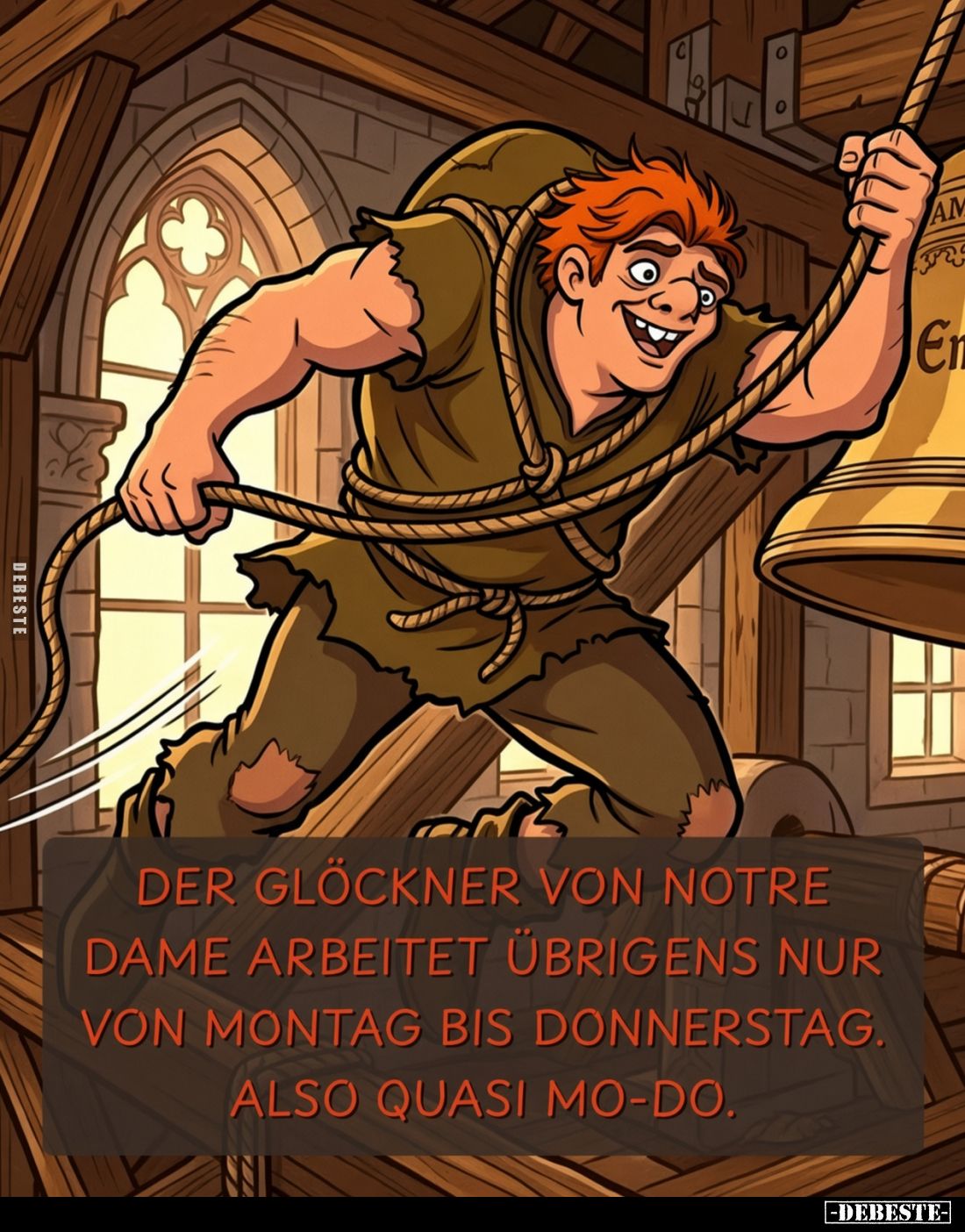 Der Glöckner von Notre Dame arbeitet übrigens nur von Montag bis Donnerstag. Also Quasi Mo-Do.