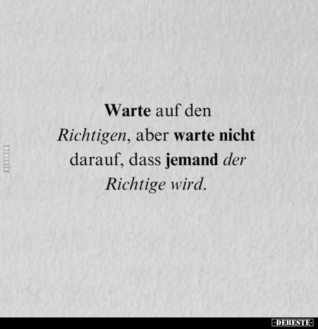 Warte auf den Richtigen, aber warte nicht darauf, dass jemand der Richtige wird.