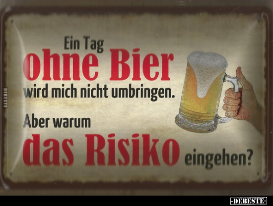 Ein Tag ohne Bier wird mich nicht umbringen.. - Lustige Bilder | DEBESTE.de