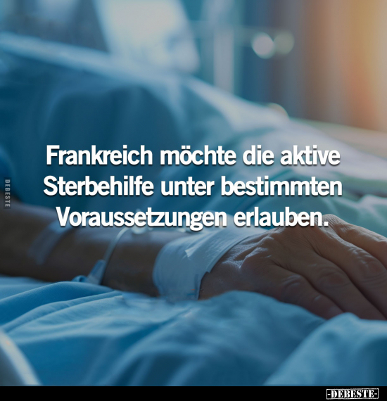 Frankreich möchte die aktive Sterbehilfe unter bestimmten.. - Lustige Bilder | DEBESTE.de
