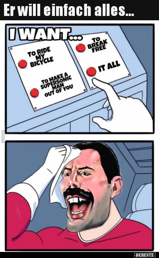 Er will einfach alles...
