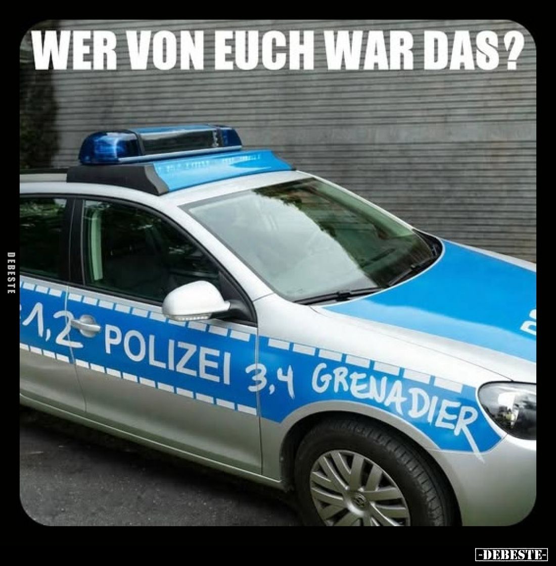 Wer von euch war das?
-
1,2 Polizei 3,4 Grenadier