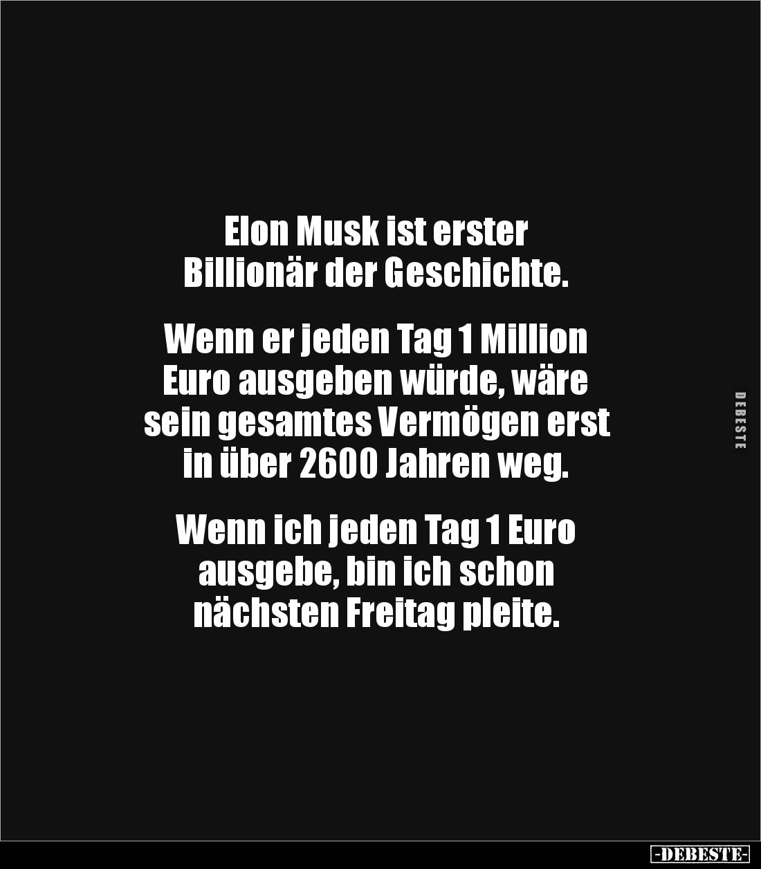 Elon Musk ist erster 
Billionär der Geschichte.


Wenn er jeden Tag 1 Million 
Euro ausgeben würde, wäre 
sein gesamtes...