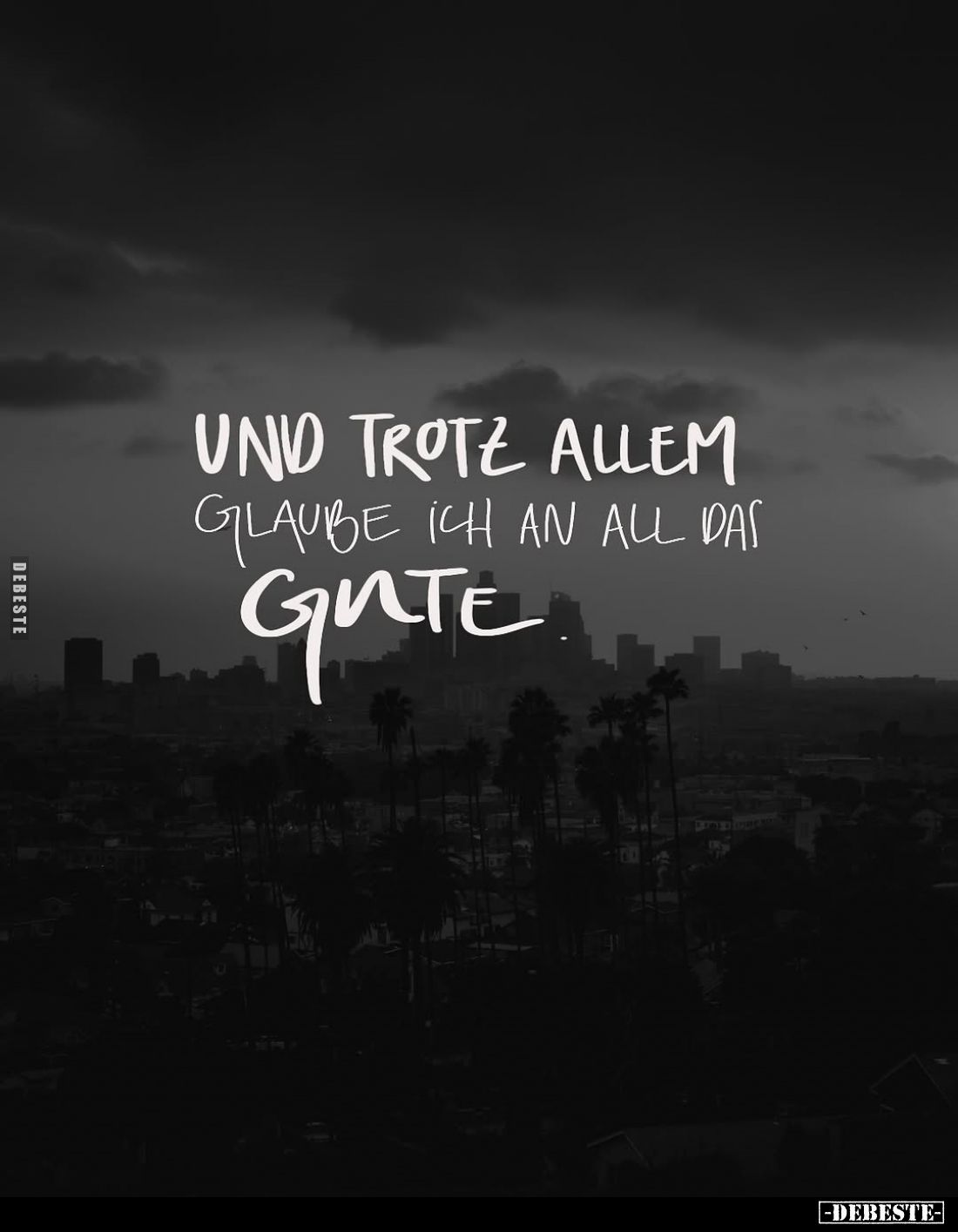 Und trotz allem glaube ich an all das Gute.