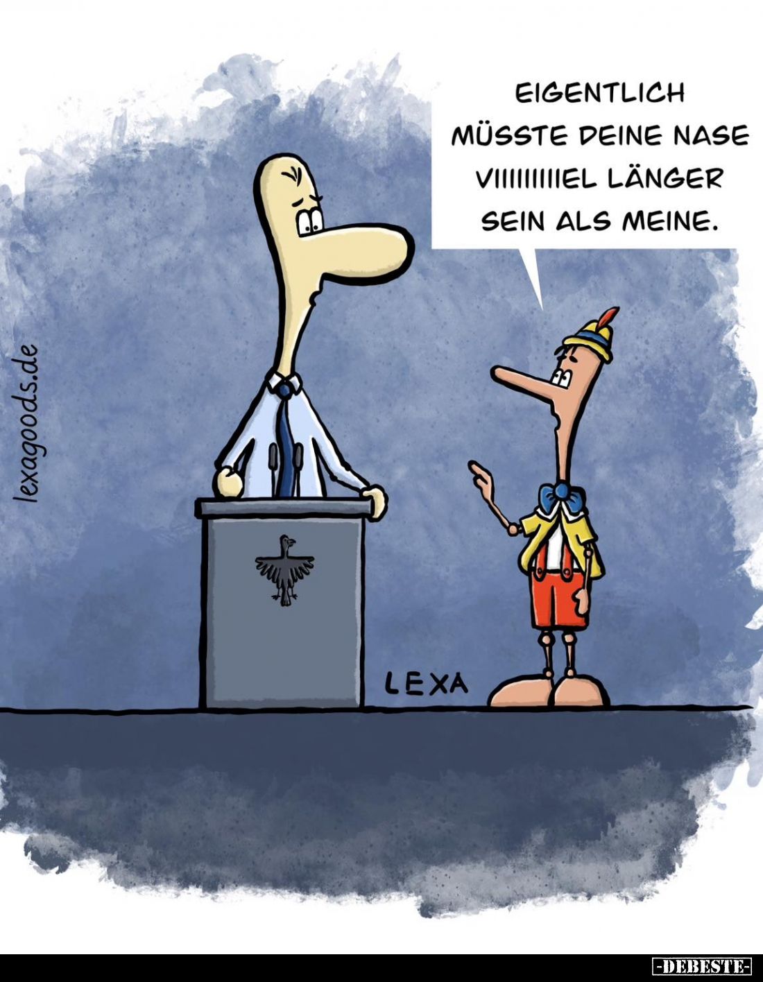 Eigentlich müsste deine Nase viiiiiiiiiel länger sein als meine.