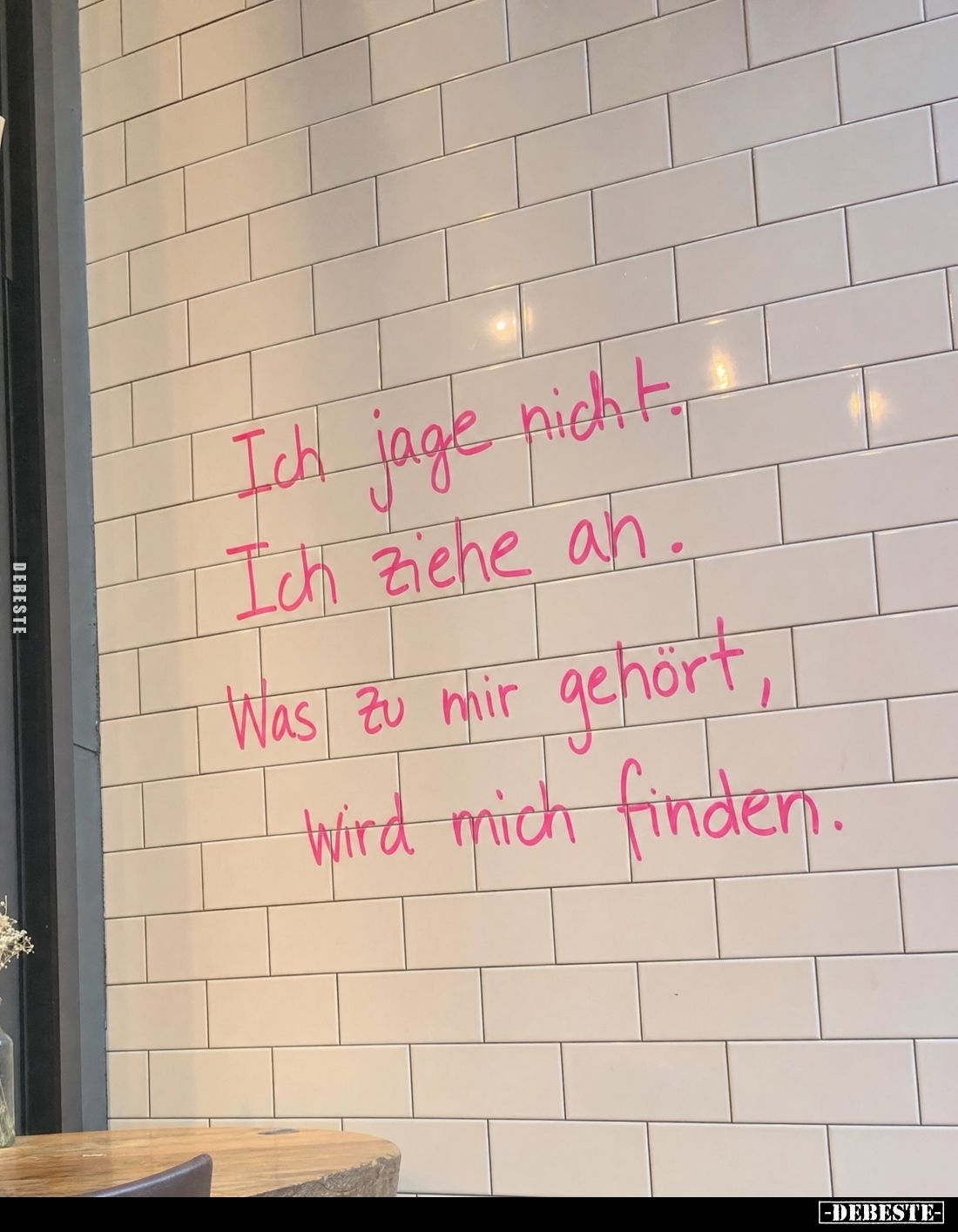 Ich jage nicht.
Ich ziehe an.
Was zu mir gehört, wird mich finden.