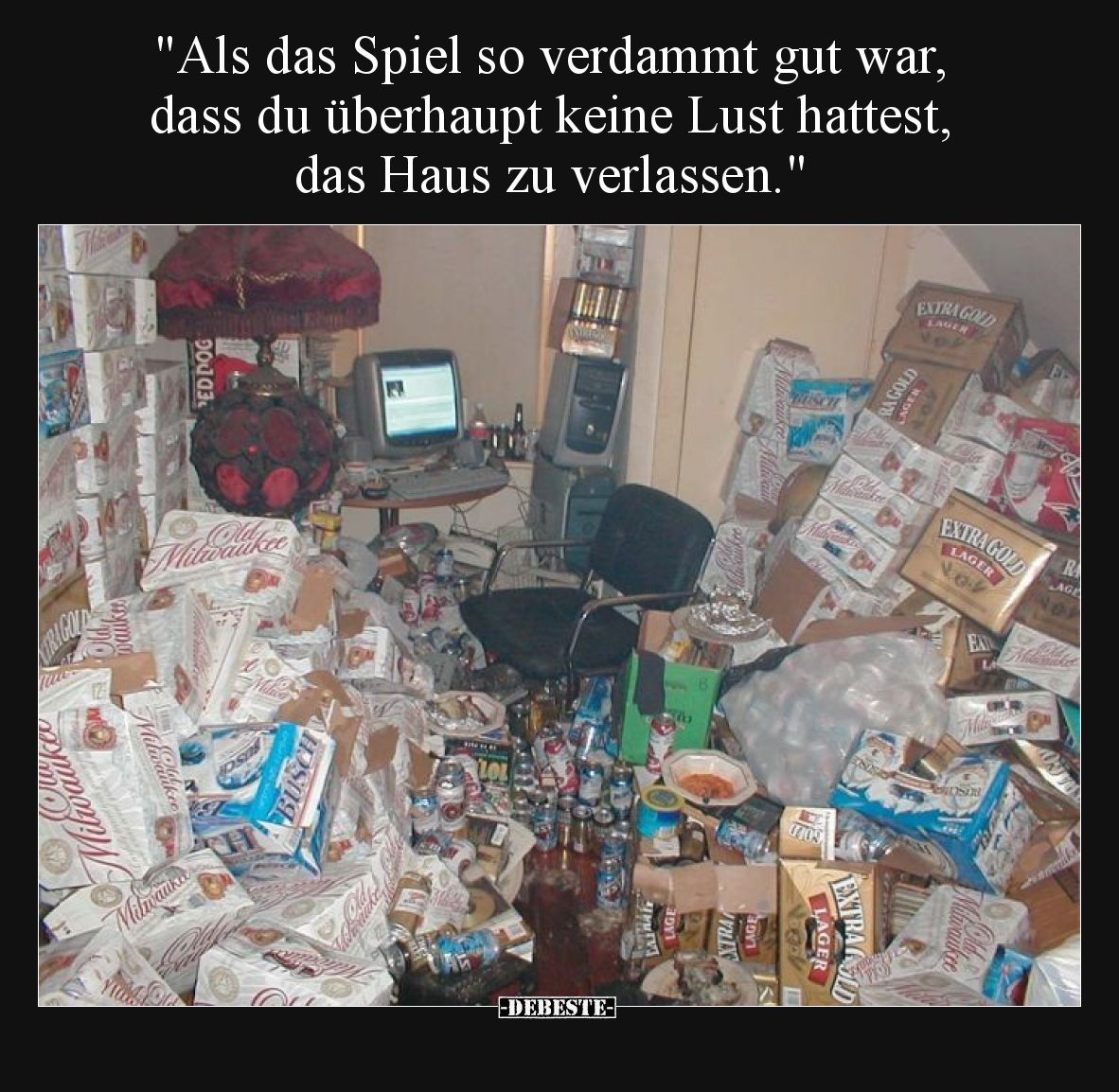 Als das Spiel so verdammt gut war, dass du überhaupt keine Lust hattest, das Haus zu verlassen.