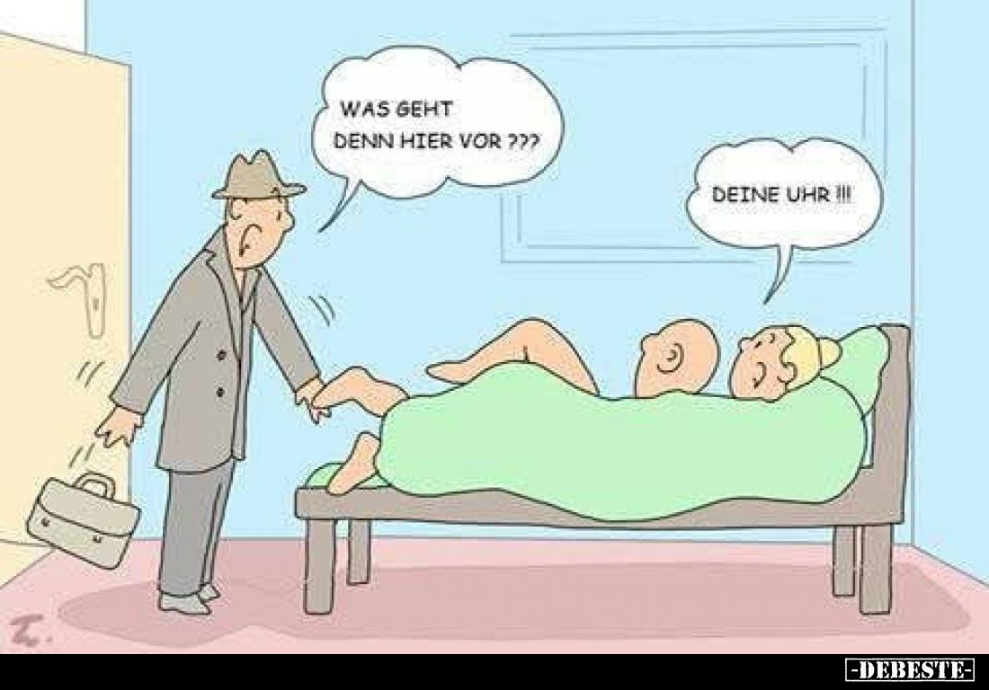 Was geht denn hier vor ???
Deine Uhr!!!