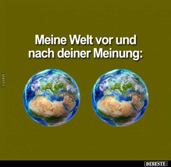 Meine Welt vor und nach deiner Meinung..