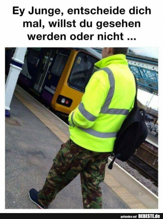 Ey Junge, entscheide dich mal..