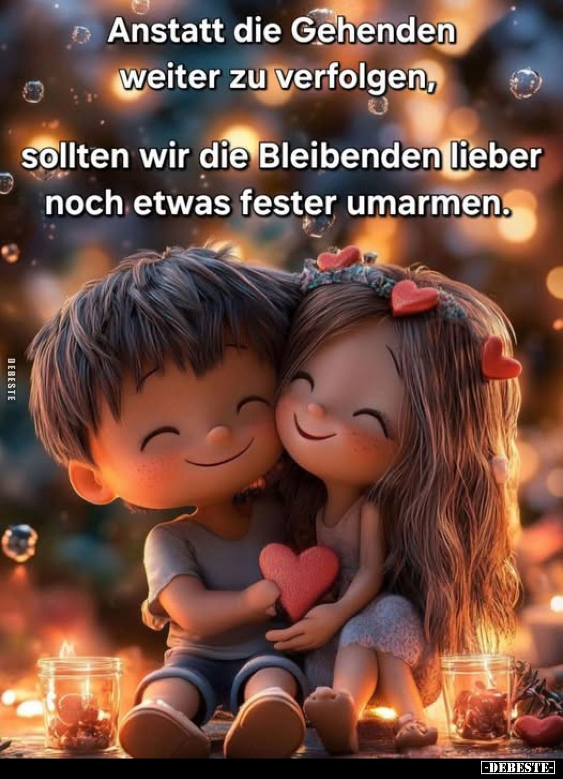 Anstatt die Gehenden weiter zu verfolgen,
sollten wir die Bleibenden lieber noch etwas fester umarmen.