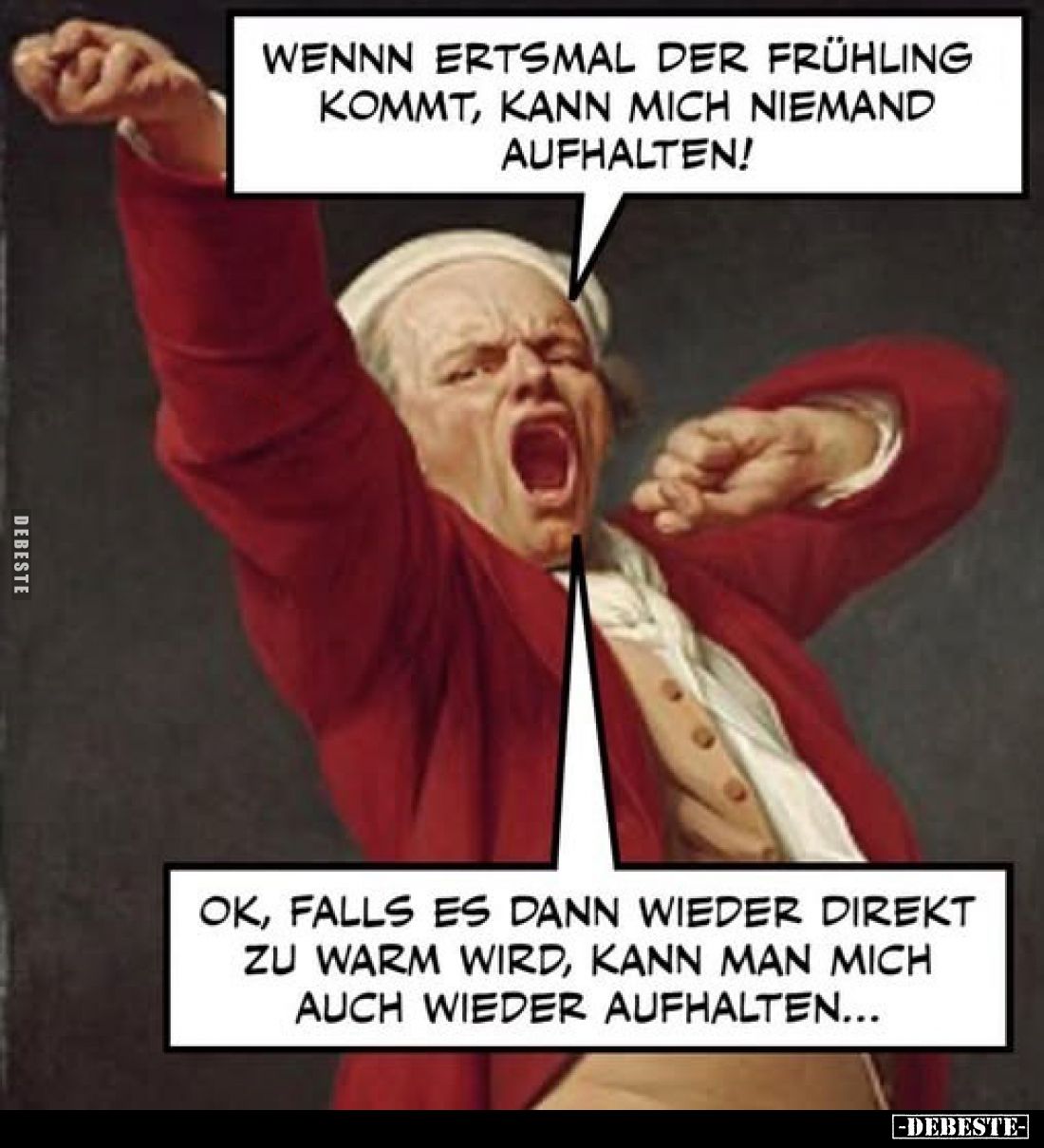 Wennn erstmal der Frühling kommt, kann mich niemand aufhalten!
Ok, falls es dann wieder direkt zu warm wird, kann man mich a...