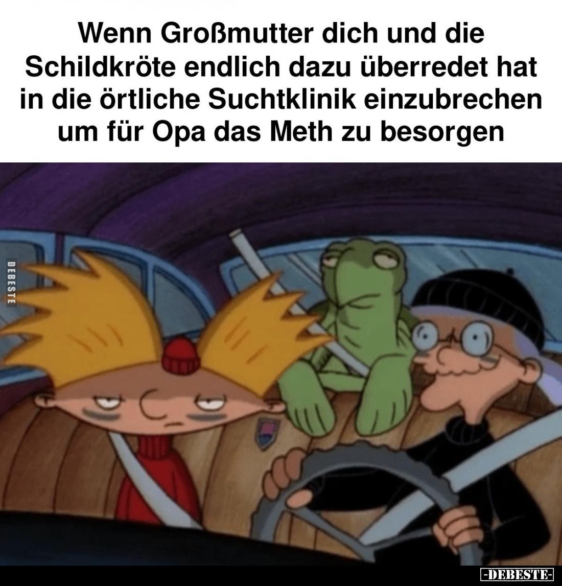 Wenn Großmutter dich und die
Schildkröte endlich dazu überredet hat
in die örtliche Suchtklinik einzubrechen
um für Opa da...