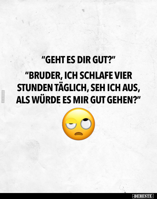 "Geht es dir gut?" "Bruder, ich schlafe vier Stunden.." - Lustige Bilder | DEBESTE.de