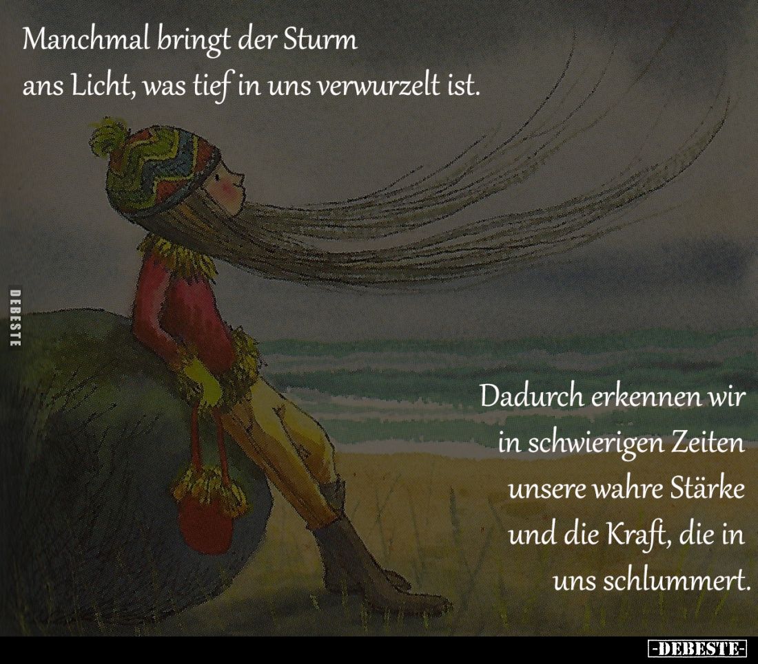 Manchmal bringt der Sturm 
ans Licht, was tief in uns 
verwurzelt ist. 
Dadurch erkennen wir in 
schwierigen Zeiten unser...