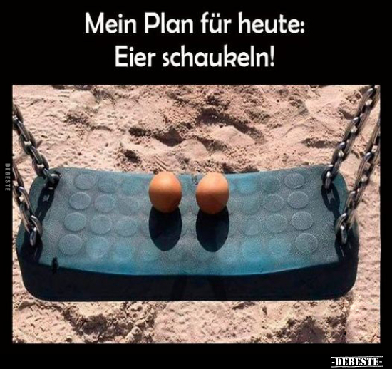 Mein Plan für heute: Eier schaukeln!.. - Lustige Bilder | DEBESTE.de