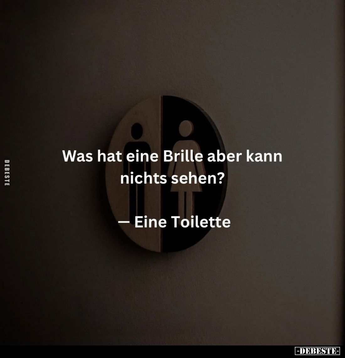Was hat eine Brille aber kann nichts sehen?
- Eine Toilette
