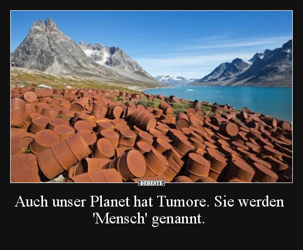 Auch unser Planet hat Tumore. Sie werden 'Mensch' genannt... - Lustige Bilder | DEBESTE.de